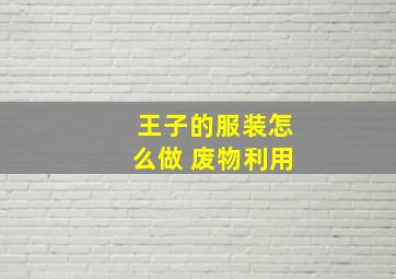 王子的服装怎么做 废物利用